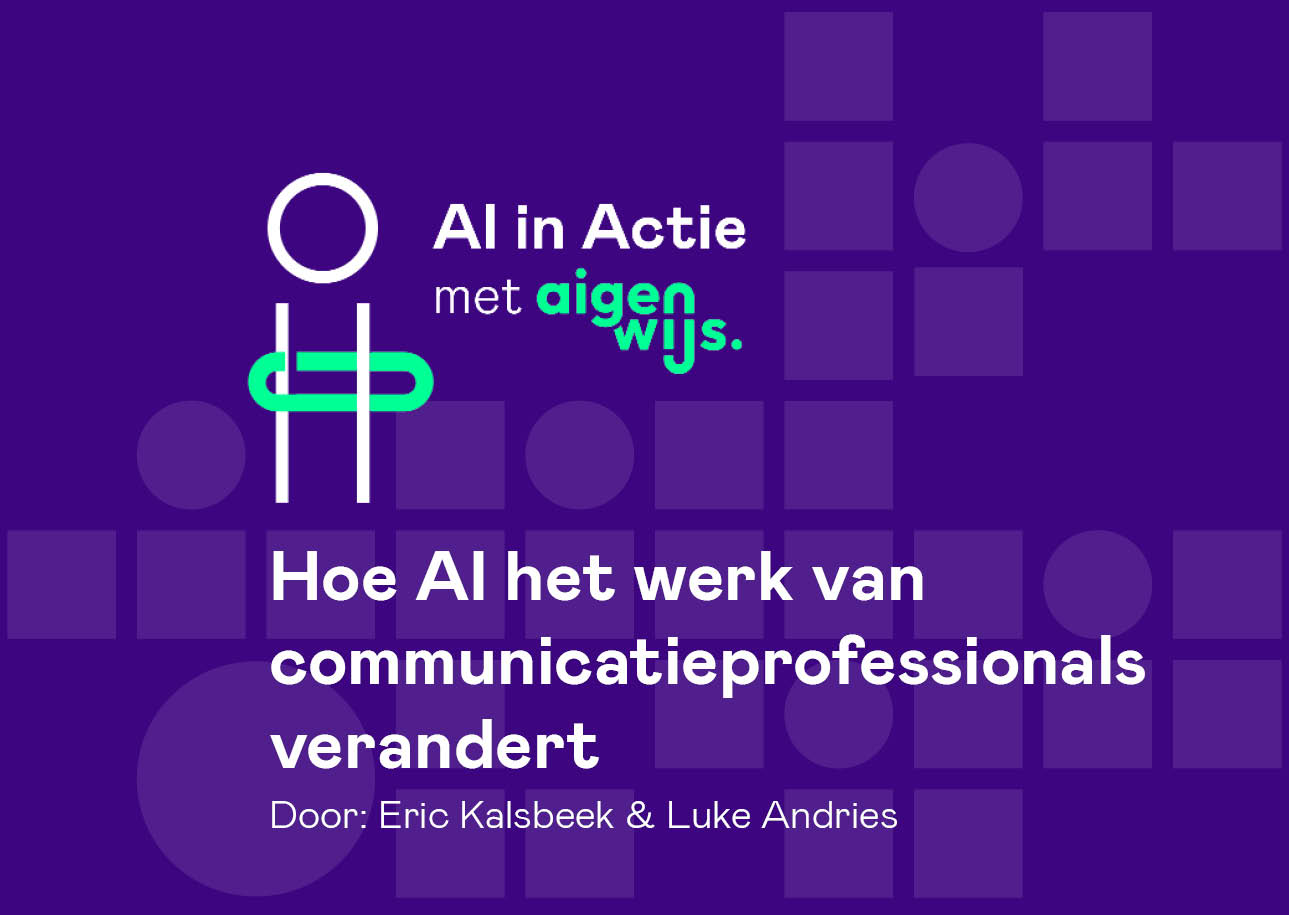 AI in Actie met Aigenwijs. Blog 3: Hoe AI het werk van communicatieprofessionals verandert.